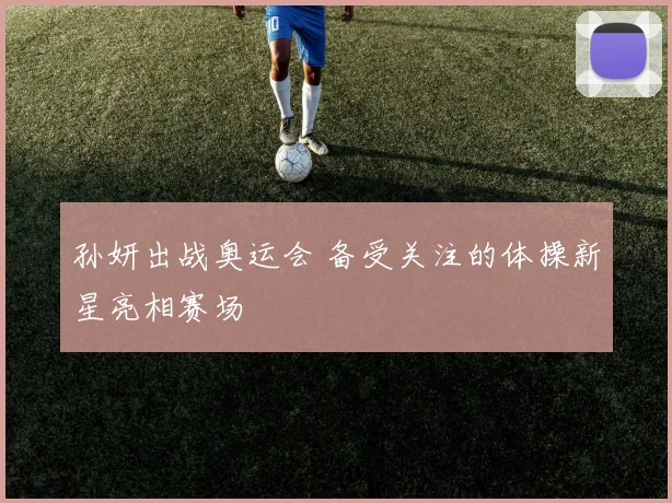 孙妍出战奥运会 备受关注的体操新星亮相赛场