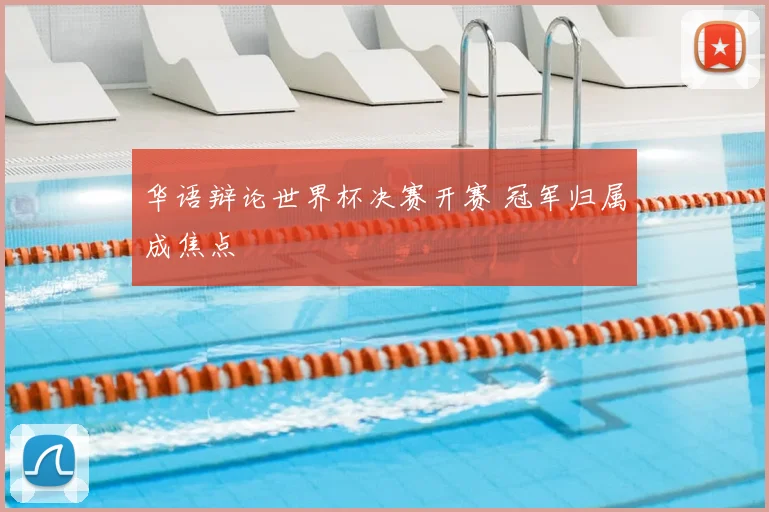 华语辩论世界杯决赛开赛 冠军归属成焦点