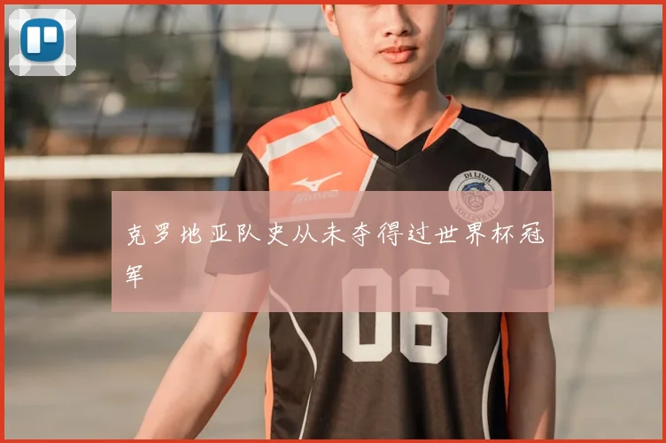 克罗地亚队史从未夺得过世界杯冠军