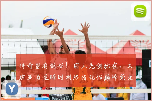 传奇皆有低谷！前人先例犹在，文班亚马至暗时刻终将化作巅峰荣光