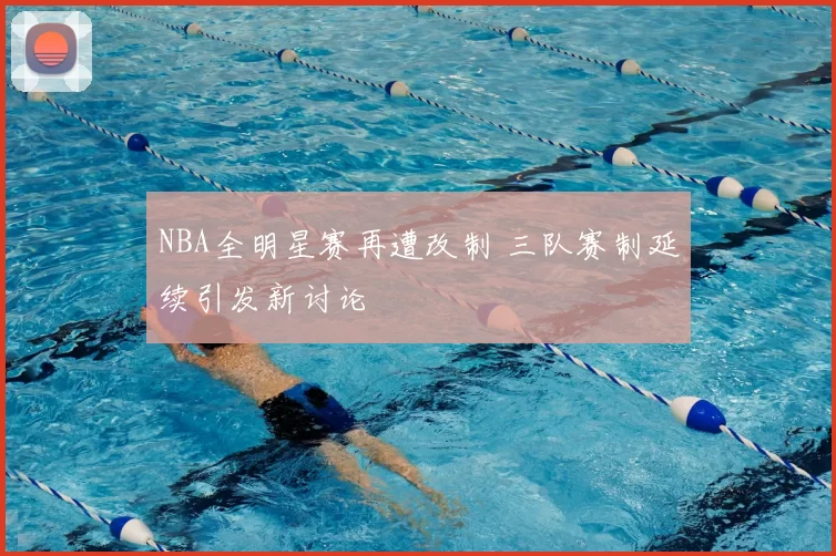 NBA全明星赛再遭改制 三队赛制延续引发新讨论